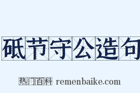 砥节守公造句是什么意思的图片